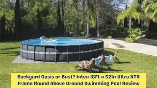 Backyard Oasis or Bust? Intex 18Ft x 52In Ultra XTR Frame Round Above Ground Pool Review