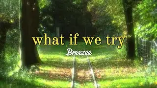 [Lyrics_Vietsub] What If We Try - Breezee