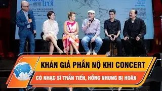 Khán giả phẫn nộ khi concert có nhạc sĩ Trần Tiến, Hồng Nhung dừng sát giờ diễn | Thời sự