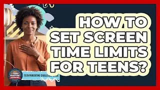 How To Set Screen Time Limits For Teens?