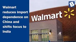 Walmart reduces import dependence on China and shifts focus to India | Business News