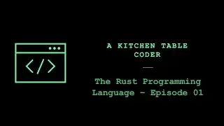 A Kitchen Table Coder - The Rust Programming Language - Episode 01 (Guessing Game Walkthrough)