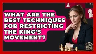 What Are The Best Techniques For Restricting The King's Movement? - The Chess Codex
