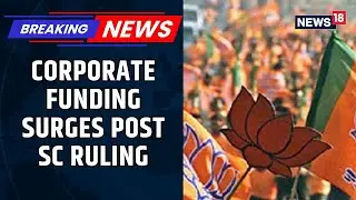 Corporate Donations Triple via Electoral Trusts; BJP Emerges Top Beneficiary Post SC Ruling | News18