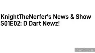 KnightTheNerfer's News And Show Season 1 Episode 2: D-Dart Fun!