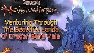 Venturing Through The Beautiful Lands Of Dragon Bone Vale On Neverwinter 