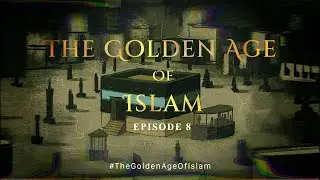 The Golden Age of Islam | EP 8