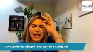 Provocando un milagro - Pra. Annette Rodr&iacute;guez, USA