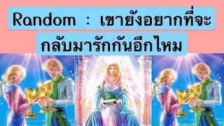เขายังอยากที่จะกลับมารักกันอีกไหม : แรนดอม | Random | Timeless | Torot Reading