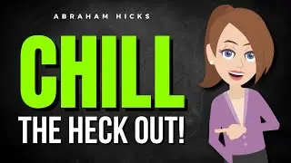 How to Chill the Heck Out! ✅ Abraham Hicks 2025