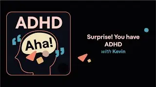 Surprise! You have ADHD (Kevin's story) | ADHD Aha!