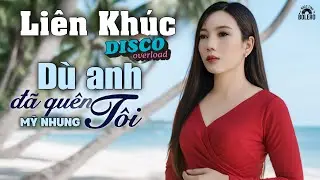 LIÊN KHÚC DISCO - DÙ ANH ĐÃ QUÊN TÔI ( sáng tác MỸ NHUNG ) - Nhạc Disco Mới Nhất Cuối Năm 2025