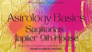 9. Beginners Evolutionary Astrology- Sagittarius, Jupiter, and the 9th house