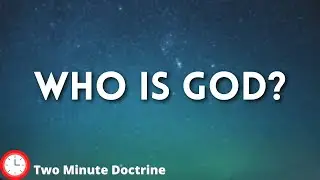 Who is God? | Two Minute Doctrine