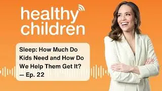 Sleep: How Much Do Kids Need and How Do We Help Them Get It? -- Ep. 22