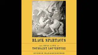 Black Spartacus: The Epic Life of Toussaint Louverture by Sudhir Hazareesingh | Full Audiobook