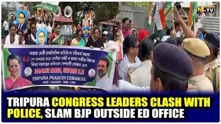 TRIPURA CONGRESS LEADERS CLASH WITH POLICE, SLAM BJP OUTSIDE ED OFFICE