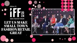INDIA FASHION FORUM 2024: LET US MAKE SMALL TOWN FASHION RETAIL GREAT