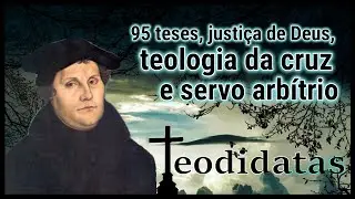 Lutero: 95 teses, justi&ccedil;a de Deus, teologia da cruz e servo arb&iacute;trio