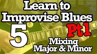 How To Improvise Blues 5 - Mixing Major & Minor Pt1