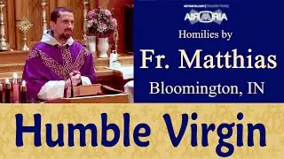 Virgin Mary, Exemplar of Humility - Dec 21 - Homily - Fr Matthias