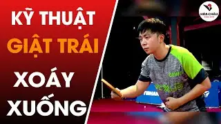 Hướng Dẫn Chi Tiết Kỹ Thuật Giật Trái Xoáy Xuống | Hỏa Châu Bóng Bàn
