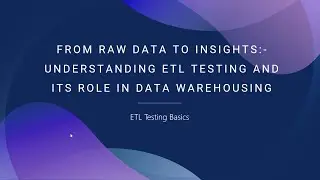 Importance of ETL Testing: Understanding ETL Testing and Its Role in Data Warehousing