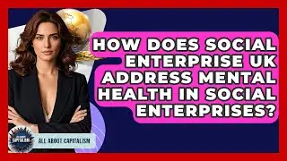 How Does Social Enterprise UK Address Mental Health In Social Enterprises? - All About Capitalism