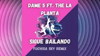 Sigue Bailando - Dame 5 Ft. The La Planta (Fuchsia Sky Remix)