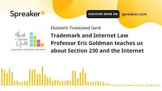 Trademark and Internet Law Professor Eric Goldman teaches us about Section 230 and the Internet (par