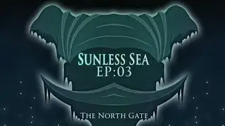 The North Gate | Sunless Sea Ep.03