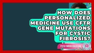 How Does Personalized Medicine Use CFTR Gene Mutations For Cystic Fibrosis?