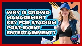 Why Is Crowd Management Key For Stadium Post-event Entertainment? - Where the Fans Roar