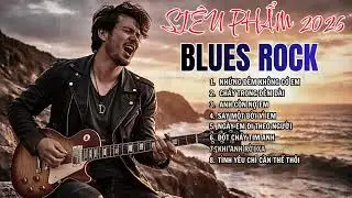 NHẠC TUYỂN CHỌN BLUES ROCK MỚI NHẤT 2026   ANH C&Ograve;N NỢ EM metal rock   YouTube