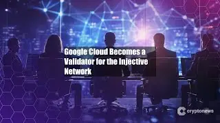 Google Cloud Becomes a Validator for the Injective Network