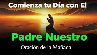 🔥 Oración de la Mañana con el Padre Nuestro 🙏 para Desatar Bendiciones Hoy