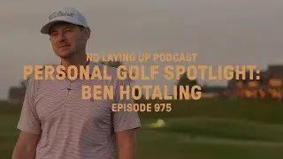 Personal Golf Spotlight - Ben Hotaling | NLU Pod, Ep 975