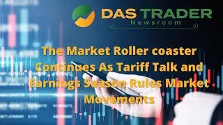 Market Roller Coaster Continues as Tariff Talk and Earnings Rule Market Movements