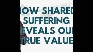 How Shared Suffering Reveals Our True Value