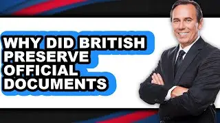 Why Did British Preserve Official Documents - Explained