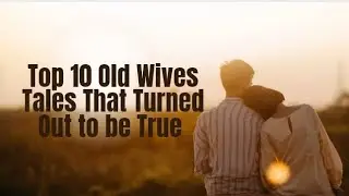 Top 10 Old Wives Tales That Turned out to be True