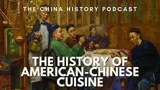 The History of American Chinese Cuisine | The China History Podcast | Ep. 128