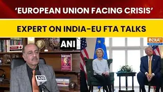 &lsquo;European Union facing crisis&rsquo;, says Foreign Policy expert Robinder Sachdev on India EU FTA