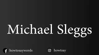 How To Pronounce Michael Sleggs