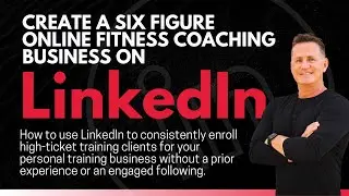 LinkedIn Mastery for Personal Trainers: Building a Six Figure Business