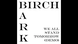 Birch Bark - We All Stand Tomorrow (Demo)