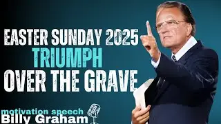 Easter Sunday 2025: Triumph Over the Grave |  Powerful Message by Billy Graham