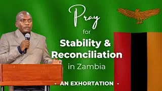 Pray for stability & reconciliation in Zambia 🇿🇲   An exhortation