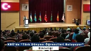 KB&Uuml;&rsquo;de &ldquo;T&uuml;rk D&uuml;nyası &Ouml;ğrencileri Buluşuyor&rdquo; Etkinliği