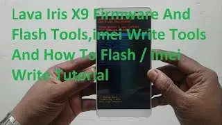 Lava Iris X9 Firmware And Flash Tools imei Write Tools And How To Flash imei Write Tutorial
